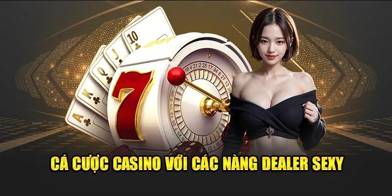 casino trực tuyến cùng dealer xinh đẹp